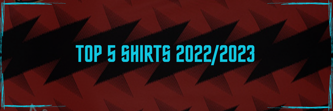 The Top 5 Shirts Of 2022/2023 Season