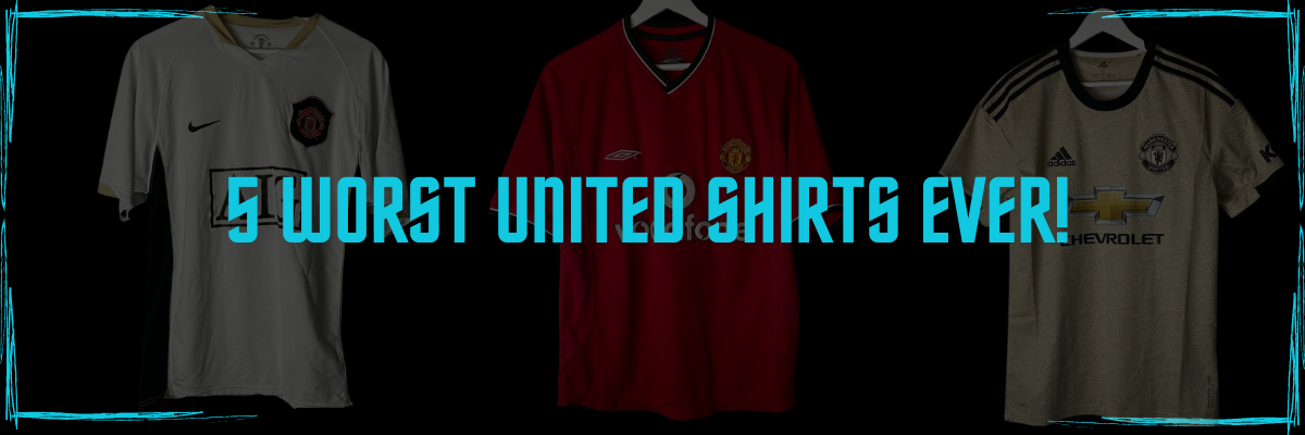 The 5 Worst Shirts In Manchester United History! – Casual Football Shirts